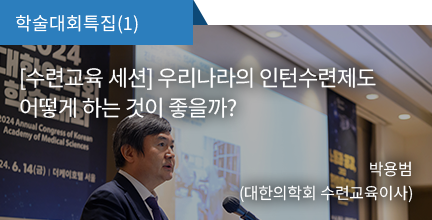 학술대회특집(1) / [수련교육 세션] 우리나라의 인턴수련제도 어떻게 하는 것이 좋을까? / 박용범(대한의학회 수련교육이사)