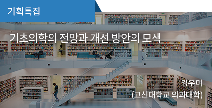 기획특집 / 기초의학의 전망과 개선 방안의 모색 / 김우미(고신대학교 의과대학)