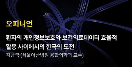 오피니언 / 환자의 개인정보보호와 보건의료데이터 효율적 활용 사이에 한국의 도전 / 김남국 (서울아산병원 융합의학과 교수)