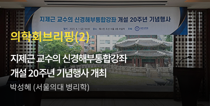 의학회브리핑(2) / 지제근 교수의 신경해부통합강좌 개설 20주년 기념행사 개최 박성혜 (서울의대 병리학)