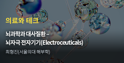 의료와 테크 / 뇌과학과 대사질환 - 뇌자극 전가기기(Electroceuticals) / 최형진(서울의대 해부학)