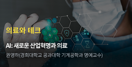 의료와 테크 / AI: 새로운 산업혁명과 의료 / 권영하(경희대학교 공과대학 기계공학과 명예교수)