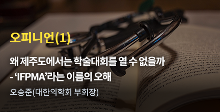 오피니언(1) / 왜 제주도에서는 학술대회를 열 수 없을까 - ‘IFPMA’라는 이름의 오해 / 오승준(대한의학회 부회장)